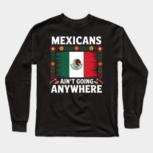 Mexicans Aint Going Anywhere Pride Mexico Roots Long Sleeve T-Shirt